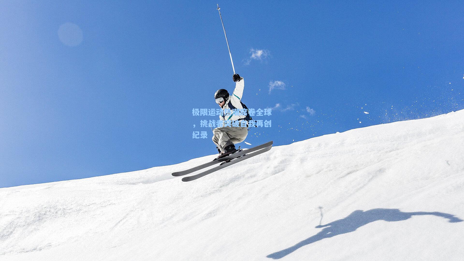 极限运动热潮席卷全球，挑战者突破自我再创纪录